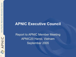 APNIC Executive Council Report to APNIC Member Meeting APNIC20 Hanoi, Vietnam September 2005