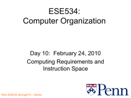 ESE534: Computer Organization  Day 10: February 24, 2010 Computing Requirements and Instruction Space Penn ESE534 Spring2010 -- DeHon.