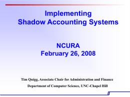 Implementing Shadow Accounting Systems NCURA February 26, 2008  Tim Quigg, Associate Chair for Administration and Finance Department of Computer Science, UNC-Chapel Hill.