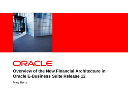 Overview of the New Financial Architecture in Oracle E-Business Suite Release 12 Mary Burns.