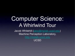 Computer Science: A Whirlwind Tour Jacob Whitehill (jake@mplab.ucsd.edu) Machine Perception Laboratory, http://mplab.ucsd.edu UCSD Goals of This Talk 1.
