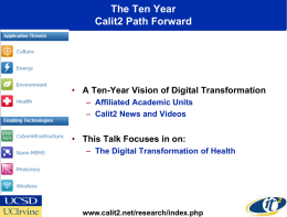 The Ten Year Calit2 Path Forward  • A Ten-Year Vision of Digital Transformation – Affiliated Academic Units – Calit2 News and Videos  • This Talk.