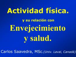 Actividad física. y su relación con  Envejecimiento y salud.  Carlos Saavedra, MSc.(Univ. Laval, Canadá).