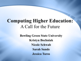 Computing Higher Education: A Call for the Future Bowling Green State University Kristyn Bochniak Nicole Schwab Sarah Sunde Jessica Turos.