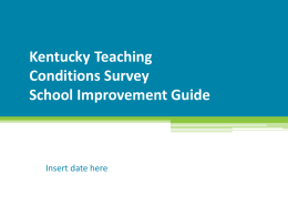 Kentucky Teaching Conditions Survey School Improvement Guide  Insert date here Welcome • Insert your own welcome statement here  Copyright © 2011 New Teacher Center.