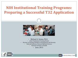NIH Institutional Training Programs: Preparing a Successful T32 Application     Michael A. Sesma, Ph.D.   Chief, Postdoctoral Training Branch Division of Training, Workforce Development and Diversity  National.