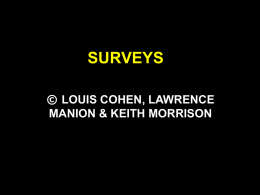 SURVEYS © LOUIS COHEN, LAWRENCE MANION & KEITH MORRISON STRUCTURE OF THE CHAPTER • • • • • • • • • •  What is a survey? Some preliminary considerations Planning a survey Low response and.
