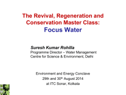 The Revival, Regeneration and Conservation Master Class:  Focus Water Suresh Kumar Rohilla Programme Director – Water Management Centre for Science & Environment, Delhi  Environment and Energy.