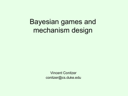 Bayesian games and mechanism design  Vincent Conitzer conitzer@cs.duke.edu Bayesian games • In a Bayesian game a player’s utility depends on that player’s type as well.