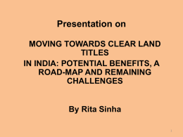 Presentation on MOVING TOWARDS CLEAR LAND TITLES IN INDIA: POTENTIAL BENEFITS, A ROAD-MAP AND REMAINING CHALLENGES  By Rita Sinha.