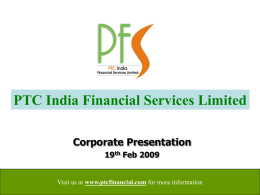 PTC India Financial Services Limited Corporate Presentation 19th Feb 2009  Visit us at www.ptcfinancial.com for more information.