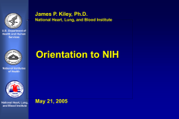James P. Kiley, Ph.D. National Heart, Lung, and Blood Institute U.S. Department of Health and Human Services  Orientation to NIH National Institutes of Health  National Heart, Lung, and Blood.