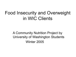 Food Insecurity and Overweight in WIC Clients A Community Nutrition Project by University of Washington Students Winter 2005