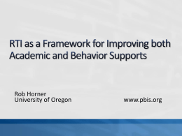 Rob Horner University of Oregon  www.pbis.org Define core features of School-wide PBS  Define how the RTI framework applies to both academic and behavior supports Present.