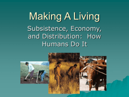 Making A Living Subsistence, Economy, and Distribution: How Humans Do It Economic Production as an Adaptive Strategy  Food  is necessary for survival; the means of subsistence.