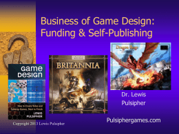 Business of Game Design: Funding & Self-Publishing  Dr. Lewis Pulsipher  Copyright 2013 Lewis Pulsipher  Pulsiphergames.com.