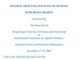 OPTIMAL SHOUTING POLICIES OF OPTIONS  WITH RESET RIGHTS presented by  Yue Kuen Kwok Hong Kong University of Science and Technology at International Conference on Applied Statistics, Actuarial.