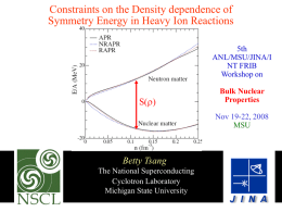 Constraints on the Density dependence of Symmetry Energy in Heavy Ion Reactions 5th ANL/MSU/JINA/I NT FRIB Workshop on  S(r)  Bulk Nuclear Properties Nov 19-22, 2008 MSU  Betty Tsang The National Superconducting Cyclotron Laboratory Michigan.