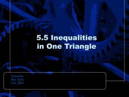 5.5 Inequalities in One Triangle  Geometry Mrs. Spitz Fall, 2004 Objectives: • Use triangle measurements to decide which side is longest or which angle is largest. • Use.