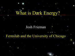 What is Dark Energy? Josh Frieman Fermilab and the University of Chicago.