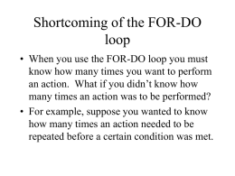 Shortcoming of the FOR-DO loop • When you use the FOR-DO loop you must know how many times you want to perform an action.