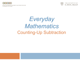 Everyday Mathematics Counting-Up Subtraction Counting-Up Subtraction Counting-up subtraction involves: • Subtracting by finding the distance between two numbers; • Using benchmark numbers; and • Adding smaller distances.