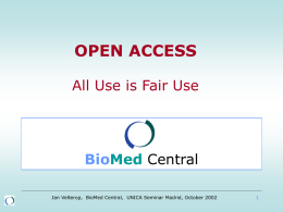 OPEN ACCESS All Use is Fair Use  BioMed Central Jan Velterop, BioMed Central, UNICA Seminar Madrid, October 2002