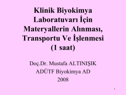 Klinik Biyokimya Laboratuvarı İçin Materyallerin Alınması, Transportu Ve İşlenmesi (1 saat) Doç.Dr. Mustafa ALTINIŞIK ADÜTF Biyokimya AD1