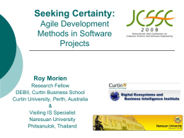 Seeking Certainty: Agile Development Methods in Software Projects  Roy Morien Research Fellow DEBII, Curtin Business School Curtin University, Perth, Australia & Visiting IS Specialist Naresuan University Phitsanulok, Thailand.