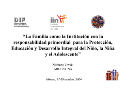 “La Familia como la Institución con la responsabilidad primordial para la Protección, Educación y Desarrollo Integral del Niño, la Niña y el Adolescente” Norberto.