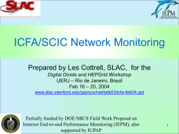 ICFA/SCIC Network Monitoring Prepared by Les Cottrell, SLAC, for the Digital Divide and HEPGrid Workshop UERJ – Rio de Janeiro, Brazil Feb 16 –