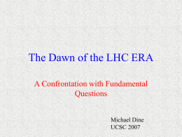 The Dawn of the LHC ERA A Confrontation with Fundamental Questions Michael Dine UCSC 2007
