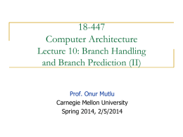 18-447 Computer Architecture Lecture 10: Branch Handling and Branch Prediction (II) Prof. Onur Mutlu Carnegie Mellon University Spring 2014, 2/5/2014