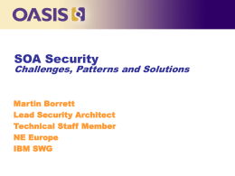 SOA Security  Challenges, Patterns and Solutions Click to edit Master title style  Martin Borrett Lead Security Architect Technical Staff Member NE Europe IBM SWG.