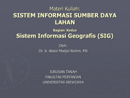 Materi Kuliah:  SISTEM INFORMASI SUMBER DAYA LAHAN Bagian: Kedua  Sistem Informasi Geografis (SIG) Oleh: Dr. Ir.
