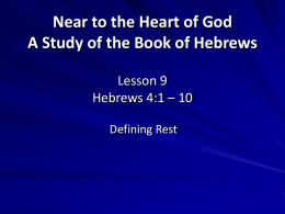 Near to the Heart of God A Study of the Book of Hebrews Lesson 9 Hebrews 4:1 – 10 Defining Rest.