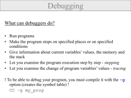 Debugging What can debuggers do? • Run programs • Make the program stops on specified places or on specified conditions • Give information about current.