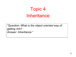 Topic 4 Inheritance "Question: What is the object oriented way of getting rich? Answer: Inheritance.“