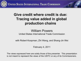 Give credit where credit is due: Tracing value added in global production chains William Powers United States International Trade Commission with Robert Koopman, Zhi Wang,