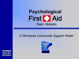 Psychological  First  Aid  Teen Version A Minnesota Community Support Model Why Should You Learn Psychological First Aid? • Helps you to understand stress, and what it does to.
