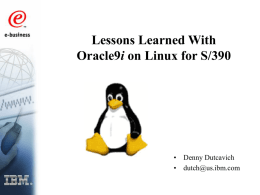 Lessons Learned With Oracle9i on Linux for S/390  • Denny Dutcavich • dutch@us.ibm.com.