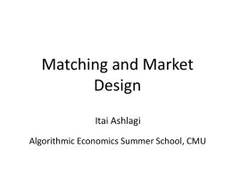 Matching and Market Design Itai Ashlagi Algorithmic Economics Summer School, CMU Topics • Stable matching and the National Residency Matching Program (NRMP) • Kidney Exchange.