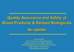 Quality Assurance and Safety of Blood Products & Related Biologicals An update Dr Ana Padilla Blood Products & related Biologicals Quality Assurance and Safety: Medicines Essential.