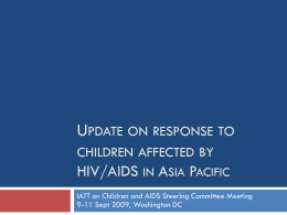 UPDATE ON RESPONSE TO CHILDREN AFFECTED BY  HIV/AIDS IN ASIA PACIFIC IATT on Children and AIDS Steering Committee Meeting 9-11 Sept 2009, Washington DC.