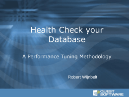 Health Check your Database A Performance Tuning Methodology  Robert Wijnbelt WHAT IS PERFORMANCE TUNING?  A combination of identifying and reacting to performance problems – Proactively preventing.