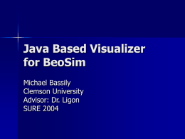 Java Based Visualizer for BeoSim Michael Bassily Clemson University Advisor: Dr. Ligon SURE 2004 Outline   Background    Description of Problem    Visualizer Components    Conclusion.