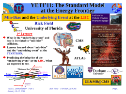 YETI’11: The Standard Model at the Energy Frontier Min-Bias and the Underlying Event at the LHC Rick Field University of Florida 1st Lecture   What is.