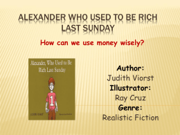 ALEXANDER WHO USED TO BE RICH LAST SUNDAY How can we use money wisely?  Author: Judith Viorst Illustrator: Ray Cruz Genre: Realistic Fiction.