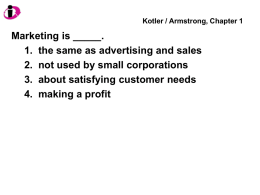 Kotler / Armstrong, Chapter 1  Marketing is _____. 1. the same as advertising and sales 2.
