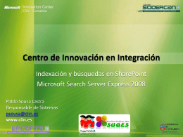 Centro de Innovación en Integración Indexación y búsquedas en SharePoint Microsoft Search Server Express 2008 Pablo Sousa Lastra Responsable de Sistemas psousa@ciin.es www.ciin.es.
